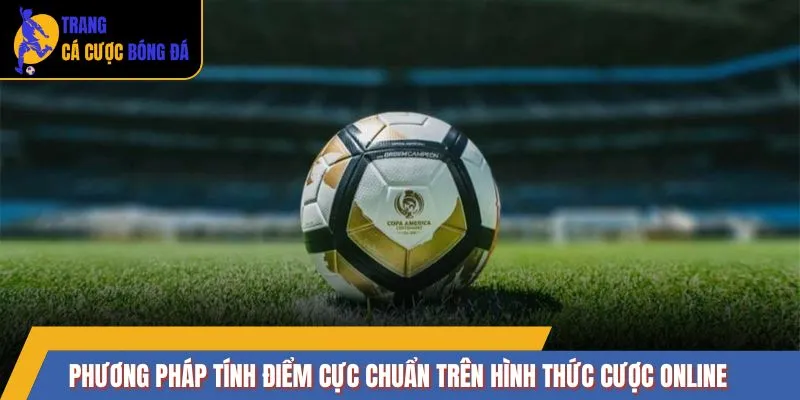 Phương pháp tính điểm cực chuẩn trên hình thức cược online